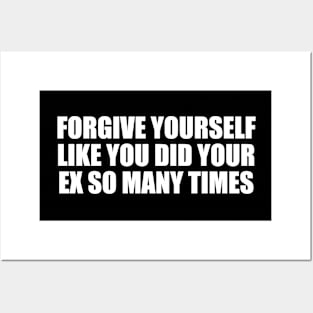 forgive yourself like you did your ex so many times Posters and Art